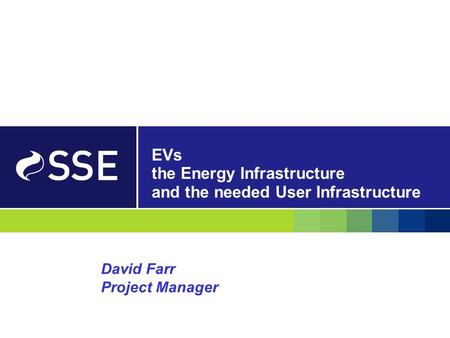 EVs the Energy Infrastructure and the needed User Infrastructure David Farr Project Manager.