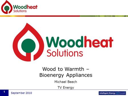 September 2010 1 Wood to Warmth – Bioenergy Appliances Michael Beech TV Energy.