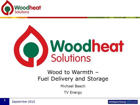 September 2010 1 Wood to Warmth – Fuel Delivery and Storage Michael Beech TV Energy.