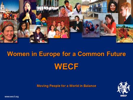 Women in Europe for a Common Future WECF Moving People for a World in Balance www.wecf.org.