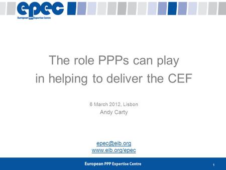 1 The role PPPs can play in helping to deliver the CEF 6 March 2012, Lisbon Andy Carty