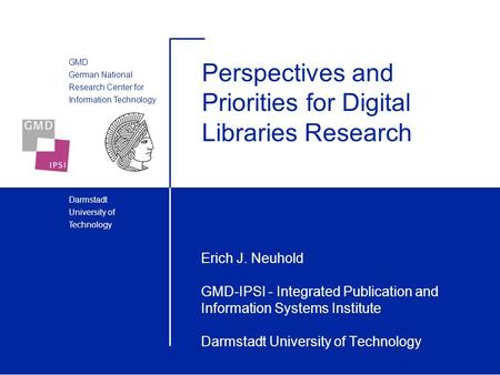 GMD German National Research Center for Information Technology Darmstadt University of Technology Perspectives and Priorities for Digital Libraries Research.