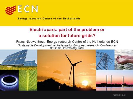 Www.ecn.nl Electric cars: part of the problem or a solution for future grids? Frans Nieuwenhout, Energy research Centre of the Netherlands ECN Sustainable.