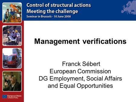 Management verifications Franck Sébert European Commission DG Employment, Social Affairs and Equal Opportunities.