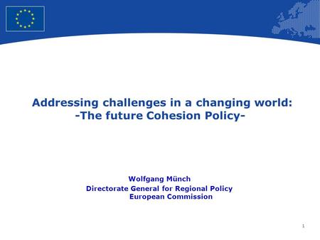 1 European Union Regional Policy – Employment, Social Affairs and Inclusion Addressing challenges in a changing world: -The future Cohesion Policy- Wolfgang.