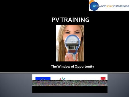 PV TRAINING The Window of Opportunity Mark Clemson- Director New World Solar Installations Ltd.