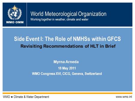 World Meteorological Organization Working together in weather, climate and water WMO OMM WMO Climate & Water Department www.wmo.int Side Event I: The Role.