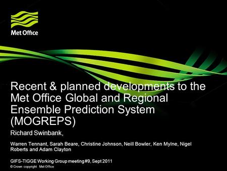 Recent & planned developments to the Met Office Global and Regional Ensemble Prediction System (MOGREPS) Richard Swinbank, Warren Tennant, Sarah Beare,