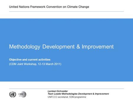 UNFCCC secretariat, SDM programme Lambert Schneider Team Leader Methodologies Development & Improvement Methodology Development & Improvement Objective.