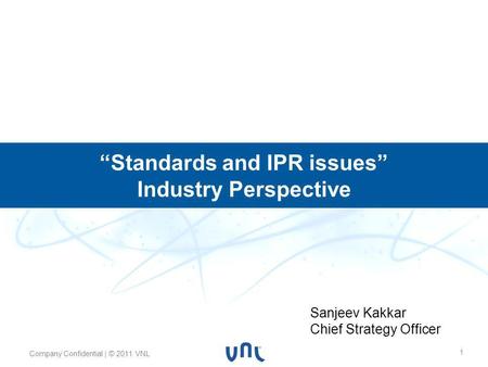 Body text 24pt Myriad Pro Footer 10pt Myriad Pro Header 32pt Myriad Pro Bold Company Confidential | © 2011 VNL 1 Standards and IPR issues Industry Perspective.