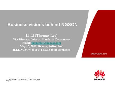 HUAWEI TECHNOLOGIES CO., LTD. HUAWEI TECHNOLOGIES Co., Ltd. www.huawei.com Page 1 Business visions behind NGSON Li Li (Thomas Lee) Vice Director, Industry.