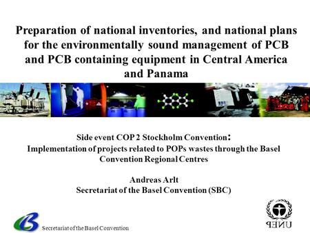 Secretariat of the Basel Convention Side event COP 2 Stockholm Convention : Implementation of projects related to POPs wastes through the Basel Convention.