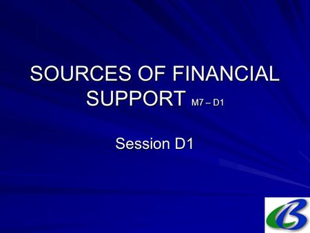 SOURCES OF FINANCIAL SUPPORT M7 – D1 Session D1. 2. Sources in (probable) order of importance National public budgets; Bilateral development assistance.