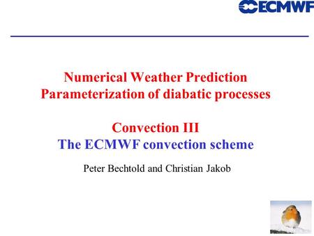 ECMWF Training Course Peter Bechtold and Christian Jakob