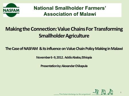 National Smallholder Farmers Association of Malawi Making the Connection: Value Chains For Transforming Smallholder Agriculture The Case of NASFAM & its.