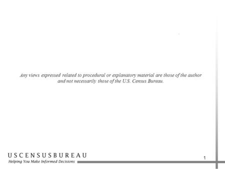 1 Any views expressed related to procedural or explanatory material are those of the author and not necessarily those of the U.S. Census Bureau.