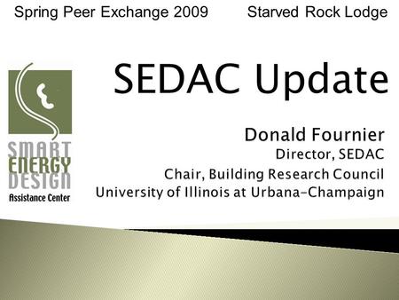 Spring Peer Exchange 2009 Starved Rock Lodge SEDAC Update.