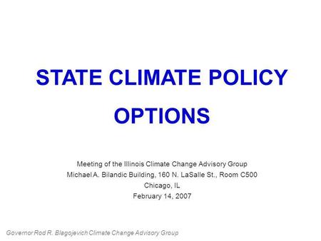 STATE CLIMATE POLICY OPTIONS Meeting of the Illinois Climate Change Advisory Group Michael A. Bilandic Building, 160 N. LaSalle St., Room C500 Chicago,