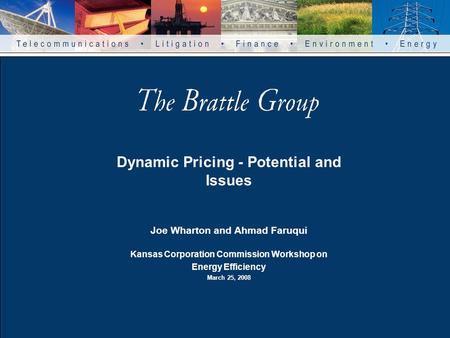 Dynamic Pricing - Potential and Issues Joe Wharton and Ahmad Faruqui Kansas Corporation Commission Workshop on Energy Efficiency March 25, 2008.