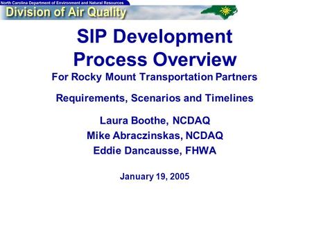 SIP Development Process Overview For Rocky Mount Transportation Partners Requirements, Scenarios and Timelines Laura Boothe, NCDAQ Mike Abraczinskas, NCDAQ.