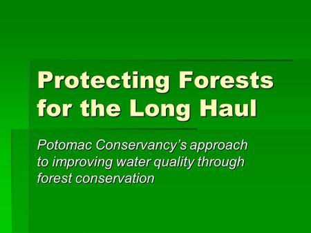 Protecting Forests for the Long Haul Potomac Conservancys approach to improving water quality through forest conservation.