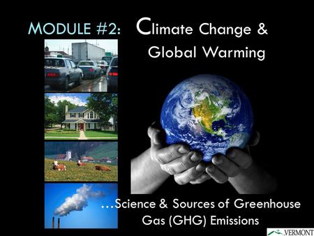 M ODULE #2: C limate Change & Global Warming …Science & Sources of Greenhouse Gas (GHG) Emissions.