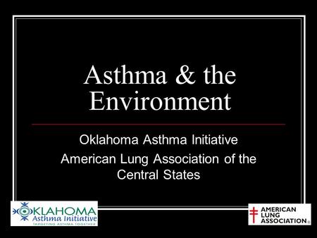 Asthma & the Environment Oklahoma Asthma Initiative American Lung Association of the Central States.