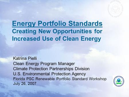 Energy Portfolio Standards Creating New Opportunities for Increased Use of Clean Energy Katrina Pielli Clean Energy Program Manager Climate Protection.