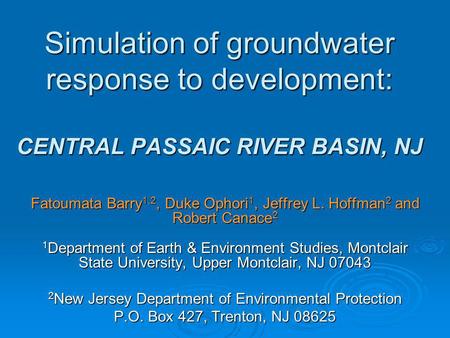 Simulation of groundwater response to development: CENTRAL PASSAIC RIVER BASIN, NJ Fatoumata Barry 1,2, Duke Ophori 1, Jeffrey L. Hoffman 2 and Robert.