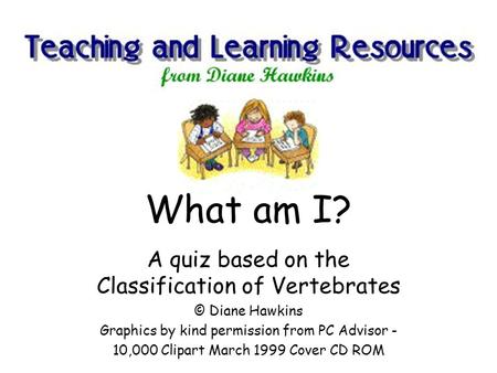 What am I? A quiz based on the Classification of Vertebrates