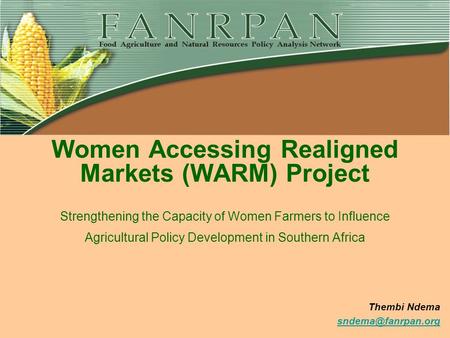 Women Accessing Realigned Markets (WARM) Project Strengthening the Capacity of Women Farmers to Influence Agricultural.