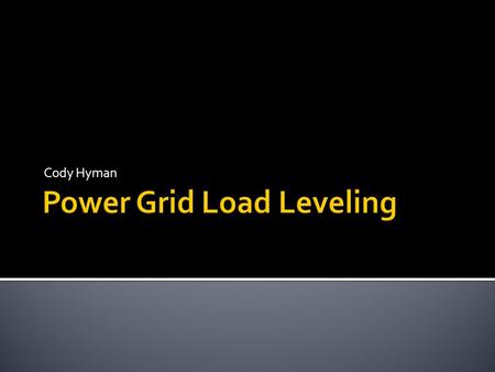 Cody Hyman.  The Base Load Power Plants  Always active and feeding the grid  Mostly Coal and Nuclear  Intermediate and Peaking Power Plants  Activated.