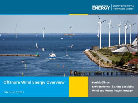 1 | Program Name or Ancillary Texteere.energy.gov Offshore Wind Energy Overview Patrick Gilman Environmental & Siting Specialist Wind and Water Power Program.