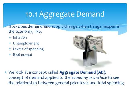  How does demand and supply change when things happen in the economy, like:  Inflation  Unemployment  Levels of spending  Real output  We look at.