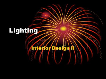 Lighting Interior Design II. Natural Light Provided by the sun Makes color sharper and brighter Generates a feeling of well being.