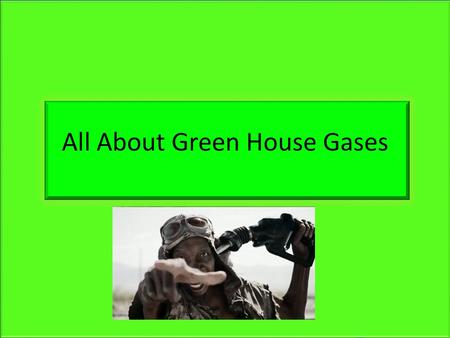 All About Green House Gases. What are Green house gases? Green house gases are gasses that are in an atmosphere that take in and let out radiation within.