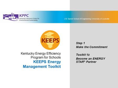 J.B. Speed School of Engineering University of Louisville Kentucky Energy Efficiency Program for Schools KEEPS Energy Management Toolkit Step 1 Make the.