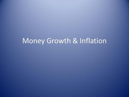 Money Growth & Inflation. Inflation Measured by CPI or GDP Deflator During last 70 years, prices have risen on avg. by about 4% per year Have been periods.