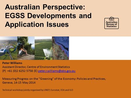 Australian Perspective: EGSS Developments and Application Issues Peter Williams Assistant Director, Centre of Environment Statistics (P)+61 (0)2 6252 5758.