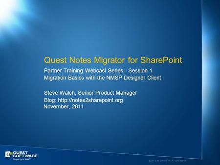 ©2011 Quest Software, Inc. All rights reserved. Steve Walch, Senior Product Manager Blog:  November, 2011 Partner Training Webcast.