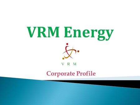 Corporate Profile. VRM Energy is a leading provider of solutions in Clean and Green technologies. VRM Energy has a sound technical background with rich.