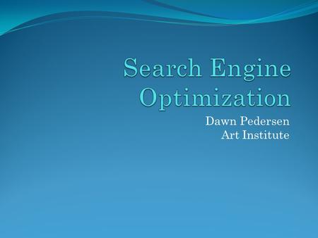 Dawn Pedersen Art Institute. Introduction All your hard design work will suffer in anonymity if people can't find your site. The most common way people.