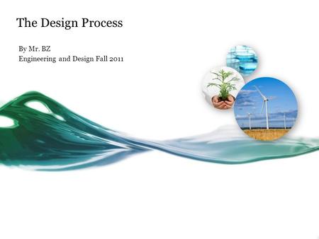 The Design Process By Mr. BZ Engineering and Design Fall 2011.