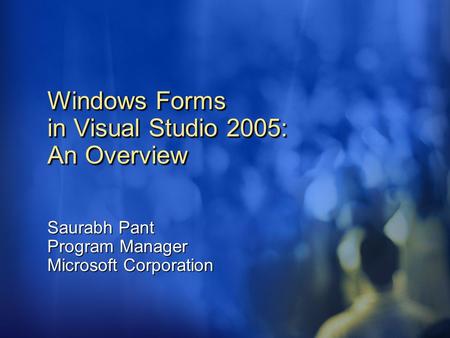 Windows Forms in Visual Studio 2005: An Overview Saurabh Pant Program Manager Microsoft Corporation.