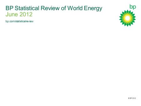 © BP 2012 BP Statistical Review of World Energy June 2012 bp.com/statisticalreview.