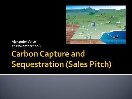 Alexander Voice 24 November 2008.  Motivation for the development of CCS technology  Climate change  Energy profile and outlook  Public perception.