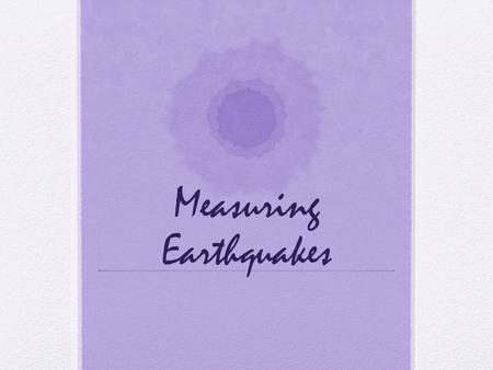 Measuring Earthquakes. Seismograph Or seismometer, is an instrument used to detect and record earthquakes.