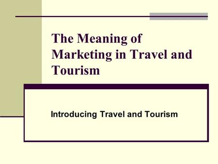 The Meaning of Marketing in Travel and Tourism