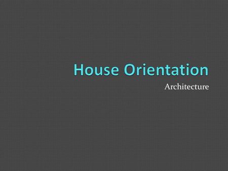 Architecture. Importance of Orientation Placement of the home on the lot is just as important as the house. The house’s main length should face north.