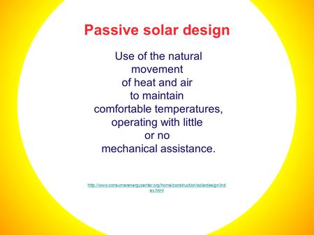 Passive solar design Use of the natural movement of heat and air to maintain comfortable temperatures, operating with little or no mechanical assistance.